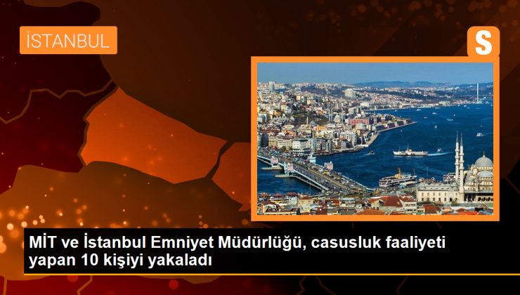 MİT Operasyonuyla Casusluk Faaliyeti Yapan 10 Kişi Yakalandı