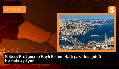 Sirkeci-Kazlıçeşme Raylı Sistem Hattı pazartesi günü hizmete açılıyor