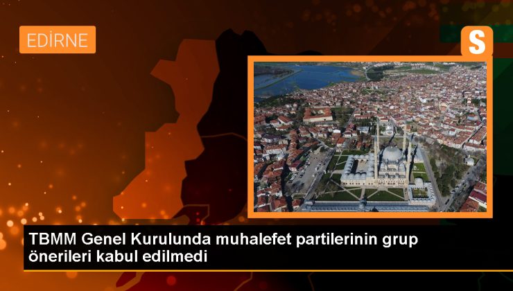 TBMM Genel Kurulunda CHP, DEM Parti, İYİ Parti ve Saadet Partisinin grup önerileri kabul edilmedi