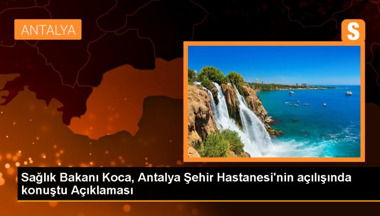 Sağlık Bakanı Fahrettin Koca, Antalya Şehir Hastanesi’nin açılışını yaptı